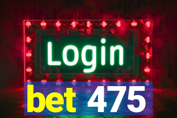 bet 475